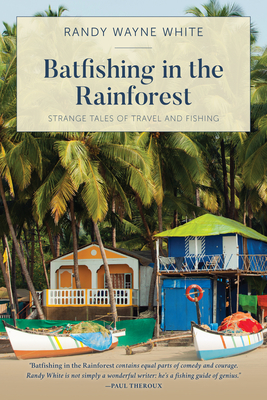 Batfishing in the Rainforest: Strange Tales of Travel and Fishing - White, Randy Wayne