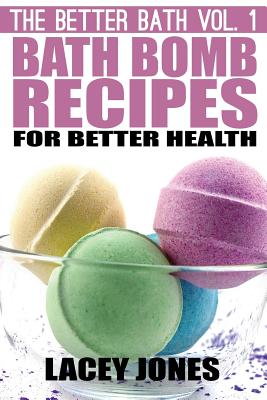 Bath Bomb Recipes for Better Health - Jones, Lacey