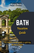 Bath Vacation Guide: "The complete insider guide to exploring the best of Bath"