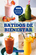 Batidos de Bienestar: Explora el Mundo de los Batidos: Gu?a para Preparar Batidos Nutritivos, Recetas Saludables e Ideas Creativas para Personalizar tu Rutina de Bienestar