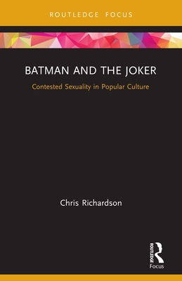 Batman and the Joker: Contested Sexuality in Popular Culture - Richardson, Chris