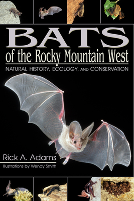 Bats of the Rocky Mountain West: Natural History, Ecology, and Conservation - Adams, Rick a