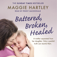 Battered, Broken, Healed: The true story of a mother separated from her daughter. Only a painful truth can bring them back together
