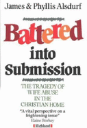 Battered into Submission: Tragedy of Wife Abuse in the Christian Home - Alsdurf, James, and Alsdurf, Phyllis