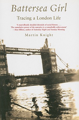 Battersea Girl: Tracing a London Life - Knight, Martin