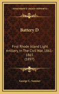 Battery D: First Rhode Island Light Artillery, in the Civil War, 1861-1865 (1897)