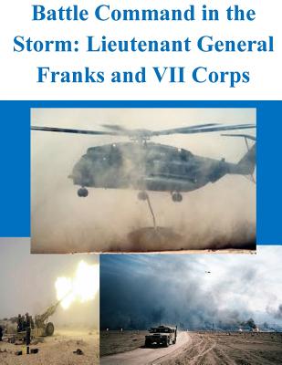 Battle Command in the Storm: Lieutenant General Franks and VII Corps - Penny Hill Press (Editor), and U S Army Command and General Staff Coll