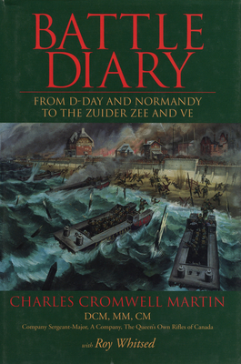 Battle Diary: From D-Day and Normandy to the Zuider Zee and Ve - Martin, Charles Cromwell, and Whitsed, Roy