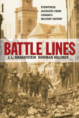 Battle Lines: Eyewitness Accounts from Canada's Military History - Granatstein, J L, and Hillmer, Norman