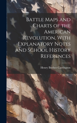 Battle Maps and Charts of the American Revolution, With Explanatory Notes and School History References - Carrington, Henry Beebee
