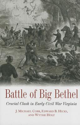 Battle of Big Bethel: Crucial Clash in Early Civil War Virginia - Holt, Wythe, and Hicks, Edward B., and Cobb, J. Michael