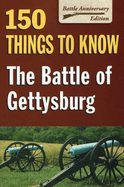 Battle of Gettysburg: 150 Things to Know