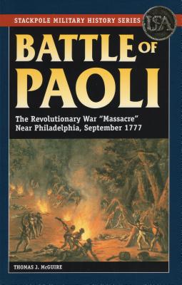 Battle of Paoli: The Revolutionary War Massacre Near Philadelphia, September 1777 - McGuire, Thomas J