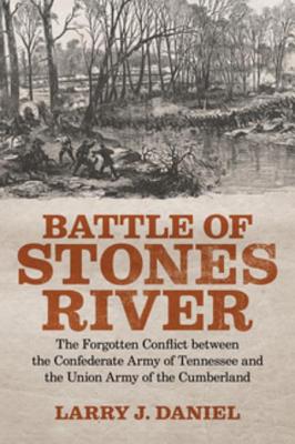 Battle of Stones River: The Forgotten Conflict Between the Confederate Army of Tennessee and the Union Army of the Cumberland - Daniel, Larry J