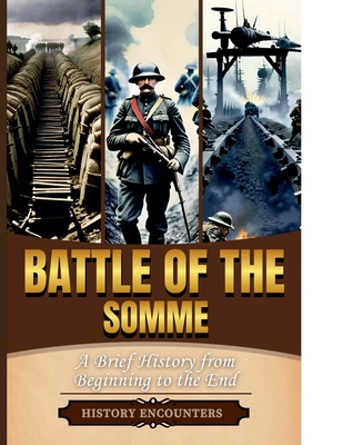 Battle of the Somme: A Brief Overview from Beginning to the End - Encounters, History