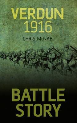 Battle Story: Verdun 1916 - McNab, Chris