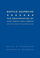 Battle Supreme: The Confirmation of Chief Justice John Roberts and the Future of the Supreme Court