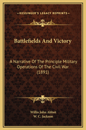 Battlefields and Victory: A Narrative of the Principle Military Operations of the Civil War (1891)
