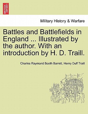 Battles and Battlefields in England ... Illustrated by the author. With an introduction by H. D. Traill. - Barrett, Charles Raymond Booth, and Traill, Henry Duff