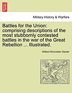 Battles for the Union: Comprising Descriptions of the Most Stubbornly Contested Battles in the War of the Great Rebellion ... Illustrated. - War College Series