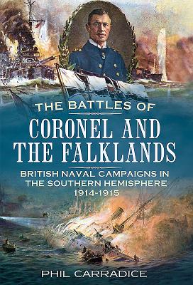 Battles of Coronel and the Falklands: British Naval Campaigns in the Southern Hemisphere 1914-1915 - Phil Carradice