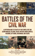 Battles of the Civil War: A Captivating Guide to the Battle of Fort Sumter, First and Second Manassas, Pea Ridge, Shiloh, Antietam, Chancellorsville, Vicksburg, Gettysburg, Chickamauga, and Atlanta