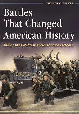 Battles That Changed American History: 100 of the Greatest Victories and Defeats - Tucker, Spencer C.