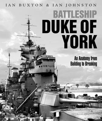 Battleship Duke of York: An Anatomy from Building to Breaking - Buxton, Ian, and Johnston, Ian
