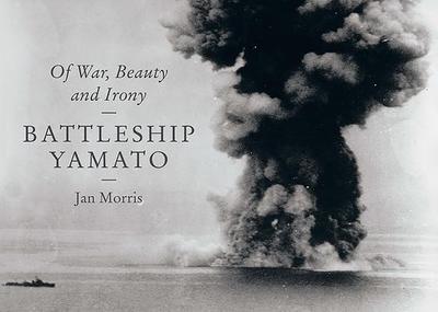 Battleship Yamato: Of War, Beauty and Irony - Morris, Jan, Professor
