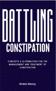 Battling Constipation: Concepts & Alternatives For The Management And Treatment Of Constipation