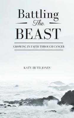 Battling the Beast: Growing in Faith Through Cancer - Jones, Katy Huth