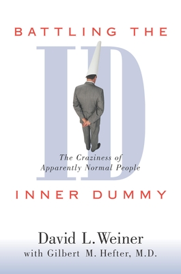 Battling the Inner Dummy: The Craziness of Apparently Normal People - Weiner, David L, and Hefter, Gilbert M (Contributions by)