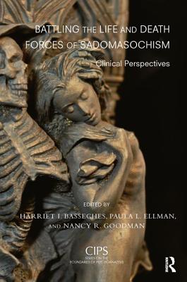 Battling the Life and Death Forces of Sadomasochism: Clinical Perspectives - Basseches, Harriet I. (Editor), and Ellman, Paula L. (Editor), and Goodman, Nancy R. (Editor)