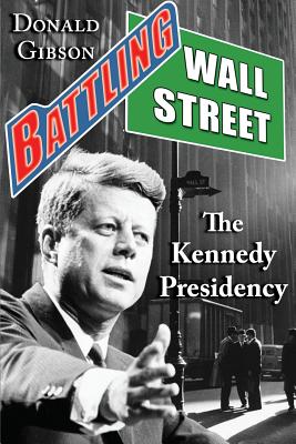 Battling Wall Street: The Kennedy Presidency - Gibson, Donald E