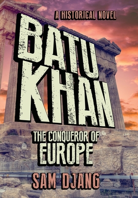 Batu Khan: The Conqueror of Europe - Djang, Sam