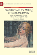 Baudelaire and the Making of Italian Modernity: From the Scapigliatura to the Futurist Movement, 1857-1912