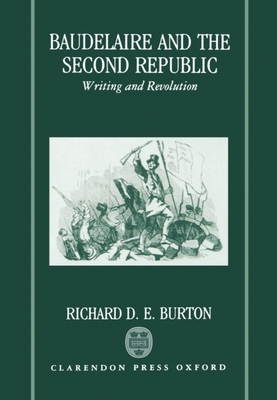 Baudelaire and the Second Republic: Writing and Revolution - Burton, Richard D E