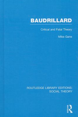 Baudrillard: Critical and Fatal Theory - Gane, Mike, Professor