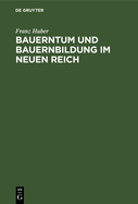 Bauerntum Und Bauernbildung Im Neuen Reich: Grund Und Aufriss Einer Bauern Und Volkhaften Landpdagogik