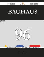 Bauhaus 96 Success Secrets - 96 Most Asked Questions on Bauhaus - What You Need to Know