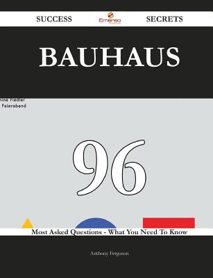 Bauhaus 96 Success Secrets - 96 Most Asked Questions on Bauhaus - What You Need to Know - Ferguson, Anthony