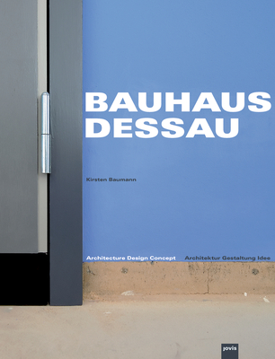 Bauhaus Dessau: Architecture-Design-Concept: Architektur - Gestaltung - Idee - Baumann, Kirsten (Text by)