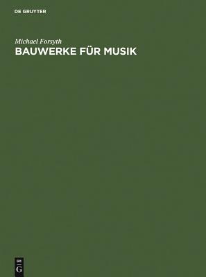 Bauwerke F?r Musik - Forsyth, Michael, and Dickreiter, Michael (Translated by), and Dickreiter, Regine (Translated by)