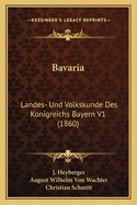 Bavaria: Landes- Und Volkskunde Des Konigreichs Bayern V1 (1860)