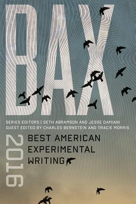 BAX 2016: Best American Experimental Writing - Abramson, Seth (Editor), and Bernstein, Charles, Professor (Editor), and Morris, Tracie (Editor)