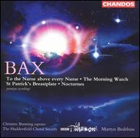 Bax: To the Name above every Name; The Morning Watch; St. Patrick's Breastplate; Nocturnes - Christine Bunning (soprano); Huddersfield Choral Society (choir, chorus); BBC Philharmonic Orchestra;...