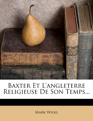 Baxter Et L'angleterre Religieuse De Son Temps... - Wilks, Mark