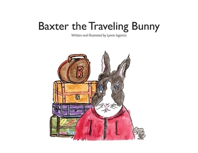 Baxter the Traveling Bunny - Izganics, Lynne