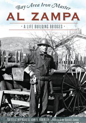 Bay Area Iron Master Al Zampa:: A Life Building Bridges - Robinson, John, Professor