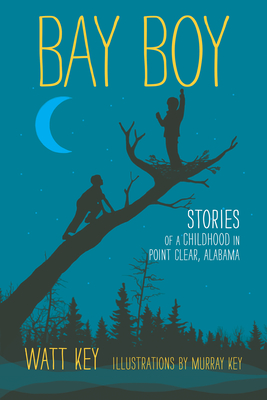Bay Boy: Stories of a Childhood in Point Clear, Alabama - Key, Watt, and Sledge, John S (Foreword by)